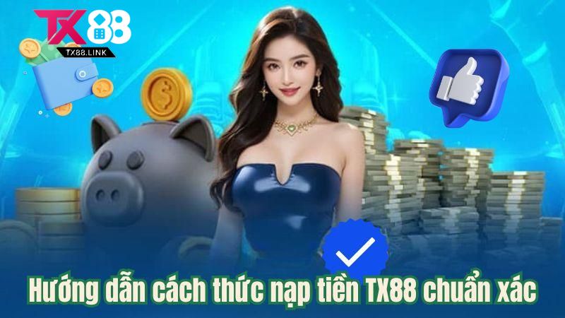 Hướng dẫn cách thức nạp tiền TX88 chuẩn xác