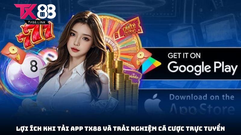 Lợi ích khi Tải App TX88 và trải nghiệm cá cược trực tuyến