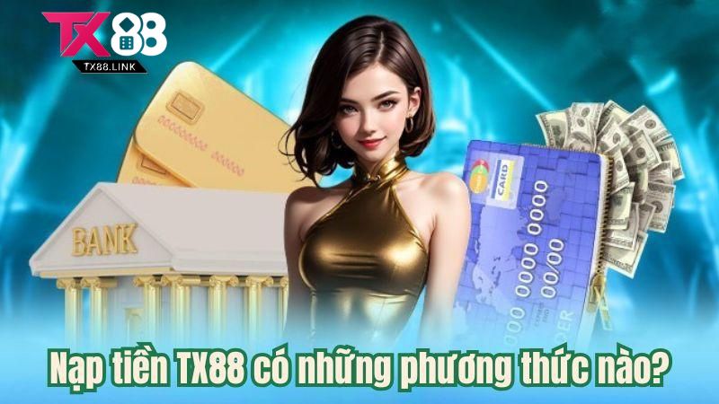 Nạp tiền TX88 có những phương thức nào?