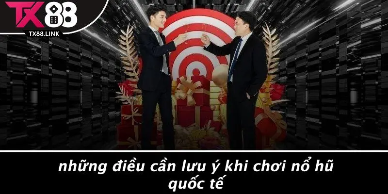 Những Điều Cần Lưu Ý Khi Chơi Nổ Hũ Quốc Tế