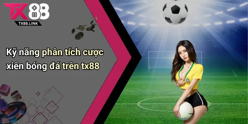 Kỹ năng phân tích cược xiên bóng đá trên tx88