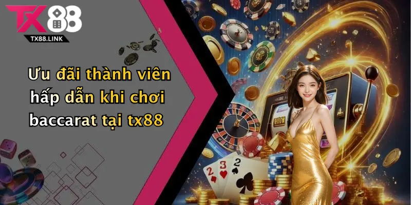 Ưu đãi thành viên hấp dẫn khi chơi baccarat tại tx88